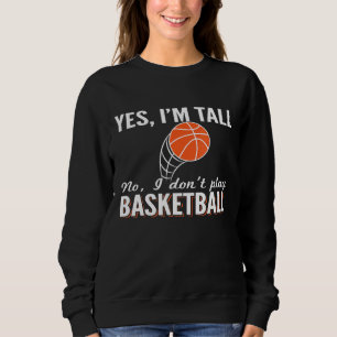 Basketball Yes Im Tall No I Dont Play Sweatshirt