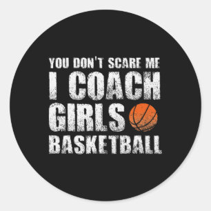 Basketball You Don't Scare Me I Coach Girls Coache Classic Round Sticker