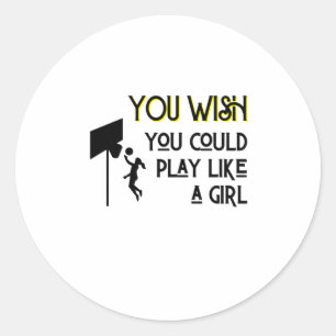 Basketball You Wish You Could Play Like A Girl Classic Round Sticker