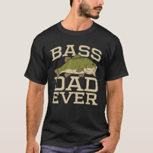 Bass Dad Ever Fishing Fish Fisherman Fathers Day T-Shirt