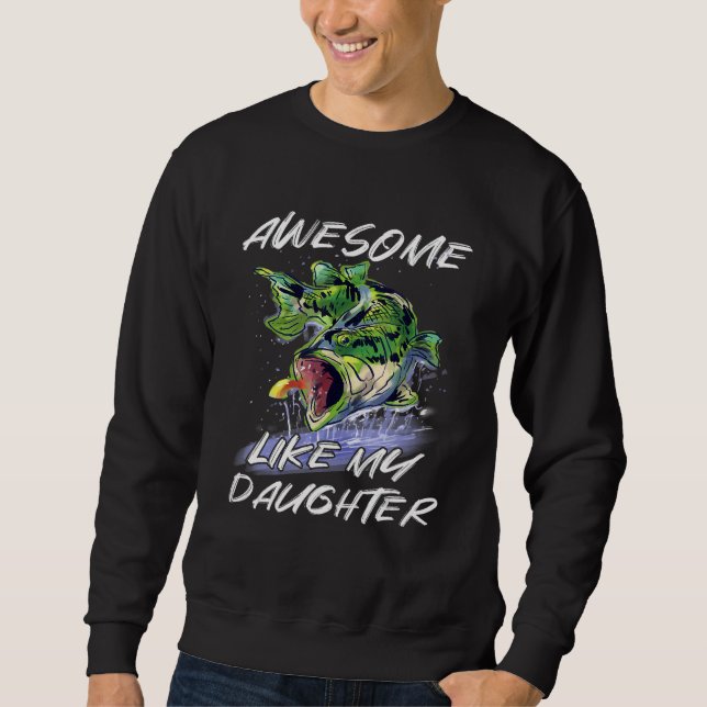Bass Fishing Father s Day Awesome Like My Daughter Sweatshirt (Front)