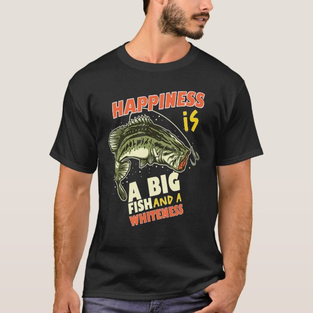 Bass Fishing Happiness Is A Big Fish And A Whitene T-Shirt (Front)