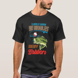 Bass Fishing I Love It When He Nibbles On My Bobbe T-Shirt