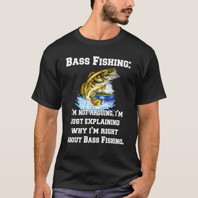 Bass Fishing I m Not Arguing I m Just Explaining W T-Shirt (Front)