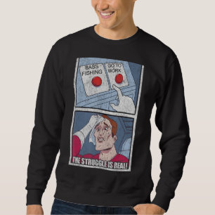Bass Fishing or Go To Work  Daily Struggle  Two Bu Sweatshirt