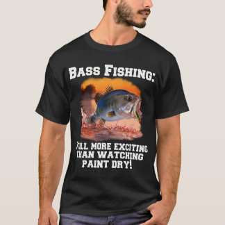 Bass Fishing: Still More Exciting Than Watching Pa T-Shirt
