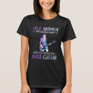 Bass Guitar  All Women Are Created Equal Only The T-Shirt