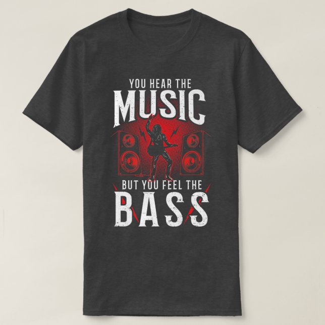 Bass Guitar You Hear the Music But You Fe  T-Shirt (Design Front)
