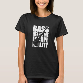 Bass Helps Me Escape Reality Bassist Bass Player T-Shirt