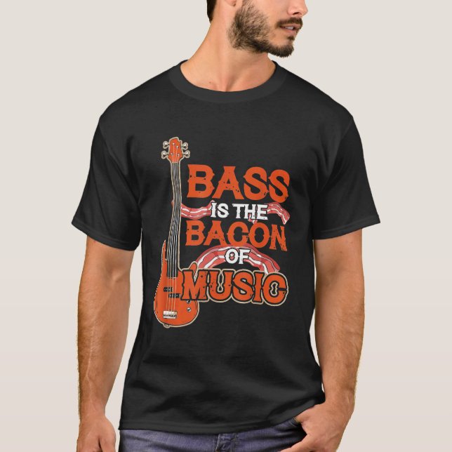 Bass Is The Bacon Of Music Bass Guitar T-Shirt (Front)
