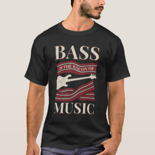 Bass Is The Bacon Of Music Bassist Gift T-Shirt