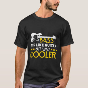 Bass It s Like A Guitar But Way Cooler Musician    T-Shirt