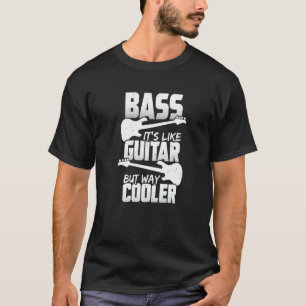 Bass It s Like Guitar But Way Cooler For A Bassist T-Shirt