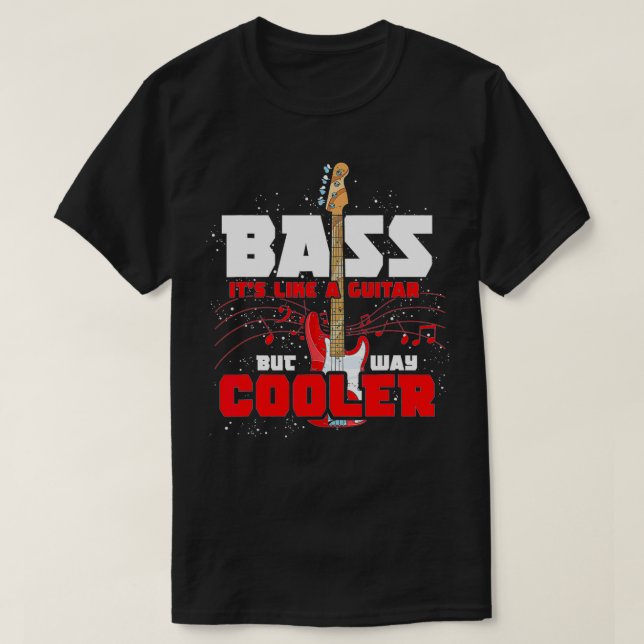Bass Its Like A Guitar But Way Cooler Bass Guitar  T-Shirt (Design Front)