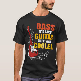 Bass Its Like Guitar But Way Cooler - Bassist Bas T-Shirt