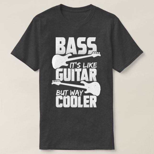 Bass Its Like Guitar But Way Cooler Bassist Gift T-Shirt (Design Front)