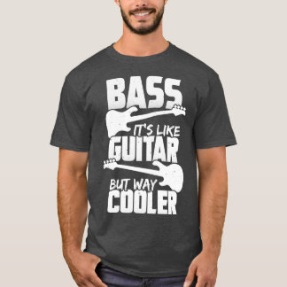Bass Its Like Guitar But Way Cooler Bassist Gift T-Shirt