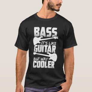 Bass It's Like Guitar But Way Cooler Bassist Gift T-Shirt