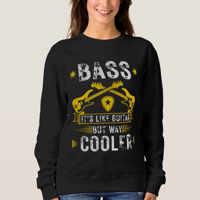 Bass Like Guitar But Cooler Bass Guitar Musician Sweatshirt (Front)