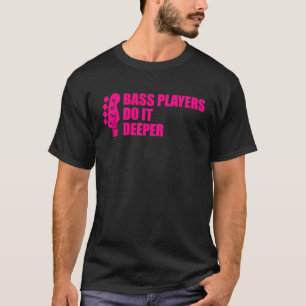 Bass Player Cool Guitar Bass Players Do It Deeper T-Shirt