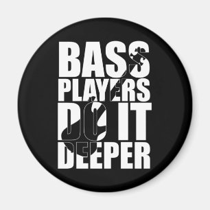 Bass players do it deeper magnet