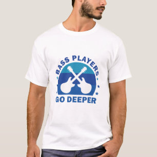 Bass Players Go Deeper - Guitar Guitarist T-Shirt