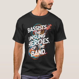 BASSISTSHE UNSUNG HEROES OFHE BAND T-Shirt