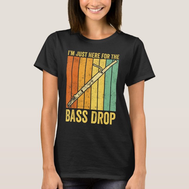 Bassoon Bassoonist I m Just Here For The Bass Drop T-Shirt (Front)