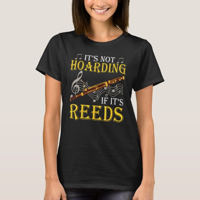 Bassoon Bassoonist It's Not Hoarding If It's Reeds T-Shirt (Front)