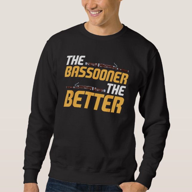 Bassoon Bassoonist The Bassooner The Better Sweatshirt (Front)