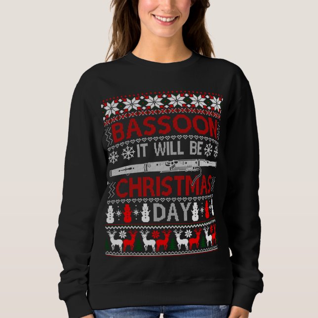Bassoon It Will Be Christmas Day Gift Ugly Xmas Sw Sweatshirt (Front)