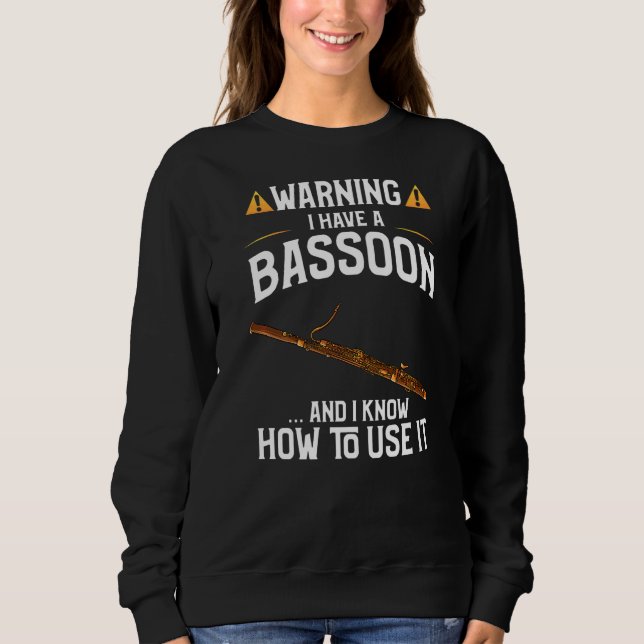 Bassoon Player   Warning I Have A Bassoon Sweatshirt (Front)