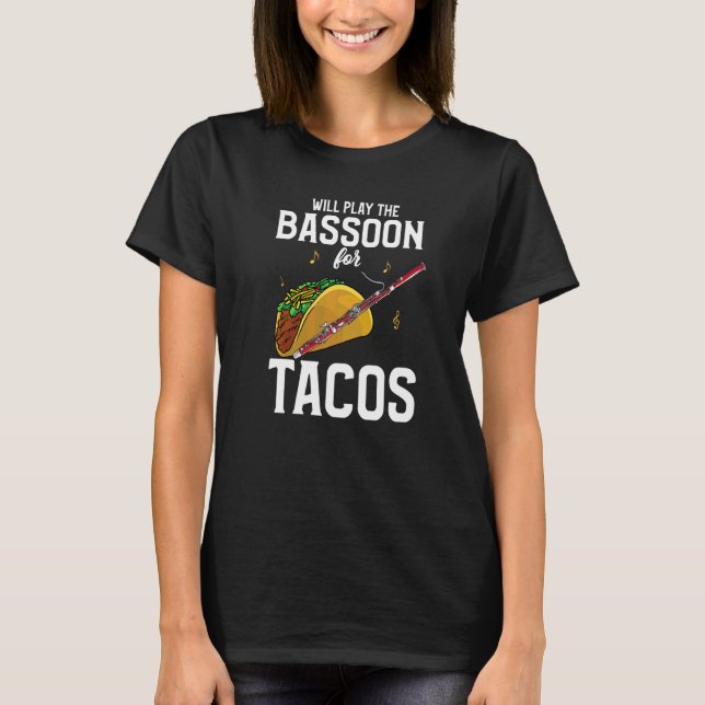 Bassoon Player   Will Play The Bassoon For Tacos T-Shirt (Front)