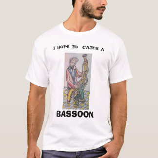bassoonist, I HOPE TO  CATCH A, BASSOON T-Shirt