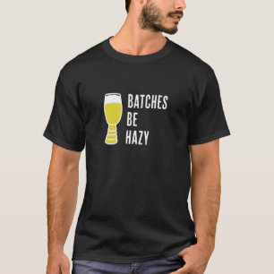 Batches Be Hazy   Fun Craft Beer Ipa   Hazy Ipa Fa T-Shirt