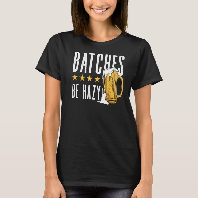 Batches Be Hazy Homebrewing Malt Hop Craftbeer Bre T-Shirt (Front)