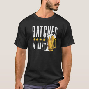 Batches Be Hazy Homebrewing Malt Hop Craftbeer Bre T-Shirt