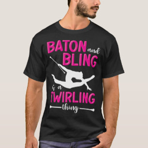 Baton And Bling It s A Twirling Thing Baton Twirle T-Shirt