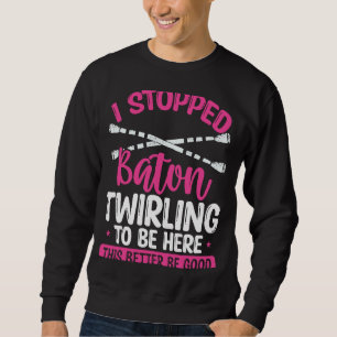 Baton Twirling Girl Better be Good Twirl Baton Sweatshirt