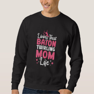 Baton Twirling Life Twirlers Majorette Baton Twirl Sweatshirt