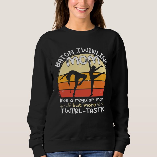 Baton Twirling mom  gymnasts baton twirler Sweatshirt (Front)