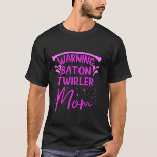 Baton Twirling Warning Baton Twirler Mum T-Shirt