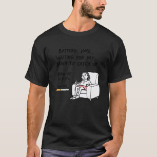 Battery 100 But My Brain's Still Catching Up Funny T-Shirt