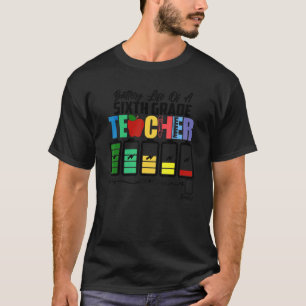 Battery Life Of A 6th Grade Sixth Teacher Back To T-Shirt