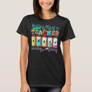 Battery Life Of A Teacher From Monday To Friday Wo T-Shirt