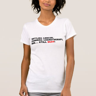 Battling cancer and still sexy t-shirt