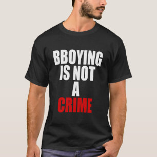 bboying is not a crime T-Shirt