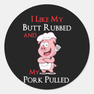 BBQ   BBQ I Like My Butt Rubbed And My Pork Pulled Classic Round Sticker