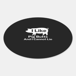 BBQ   BBQ I Like Pig Butts And I Cannot Lie Oval Sticker