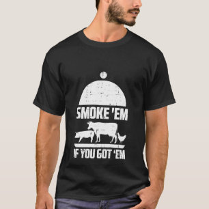 Bbq Grill If You Got Em Barbecue Grill Meat Smoker T-Shirt